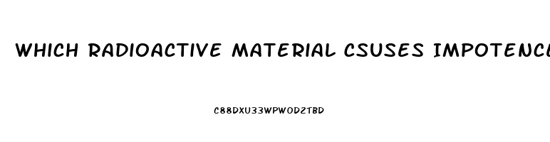 Which Radioactive Material Csuses Impotence