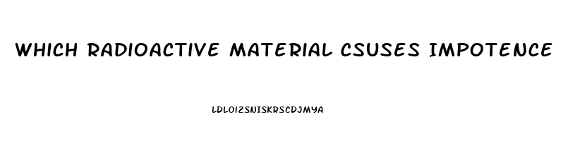 Which Radioactive Material Csuses Impotence