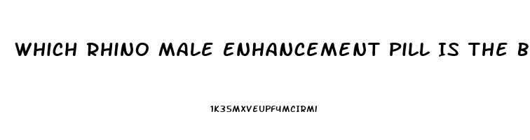 Which Rhino Male Enhancement Pill Is The Best