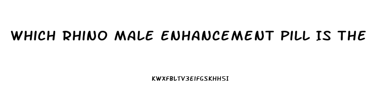 Which Rhino Male Enhancement Pill Is The Best