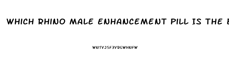 Which Rhino Male Enhancement Pill Is The Best