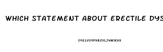 Which Statement About Erectile Dysfunction Is Not True