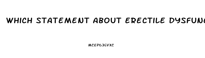 Which Statement About Erectile Dysfunction Is Not True