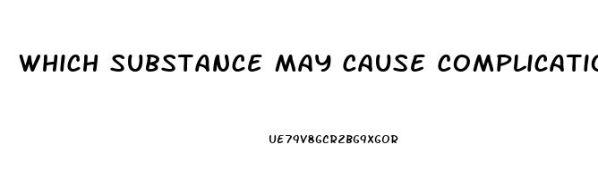 Which Substance May Cause Complications For A Patient Who Has Kidney Dysfunction