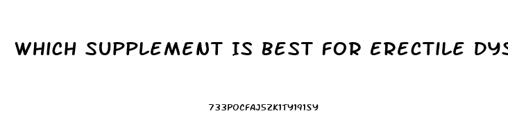 Which Supplement Is Best For Erectile Dysfunction