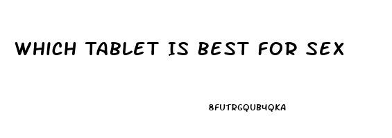 Which Tablet Is Best For Sex