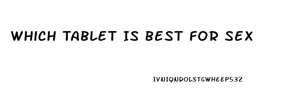 Which Tablet Is Best For Sex