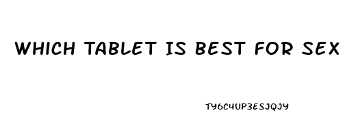 Which Tablet Is Best For Sex