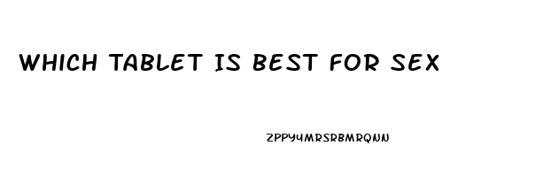 Which Tablet Is Best For Sex