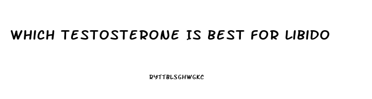 Which Testosterone Is Best For Libido