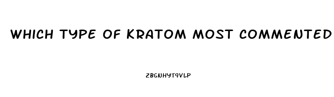 Which Type Of Kratom Most Commented Libido Sex Desire