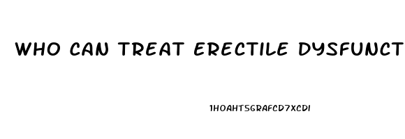 Who Can Treat Erectile Dysfunction