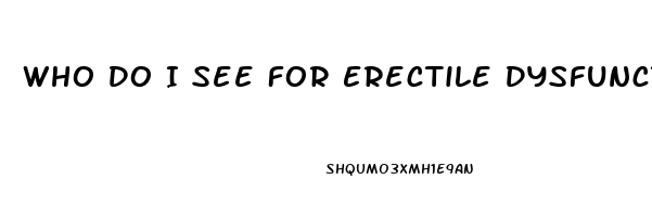 Who Do I See For Erectile Dysfunction