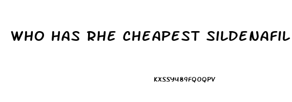 Who Has Rhe Cheapest Sildenafil