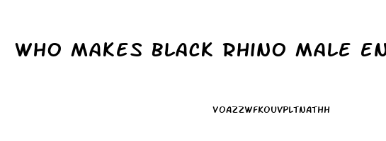 Who Makes Black Rhino Male Enhancement Pill