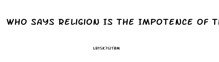 Who Says Religion Is The Impotence Of The Human Mind To Deal With Occurrences It Cannot Understand