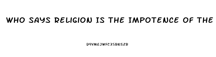 Who Says Religion Is The Impotence Of The Human Mind To Deal With Occurrences It Cannot Understand