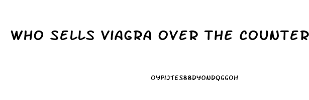 Who Sells Viagra Over The Counter