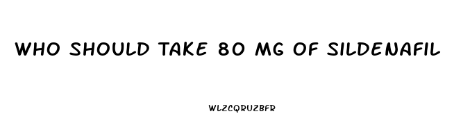 Who Should Take 80 Mg Of Sildenafil