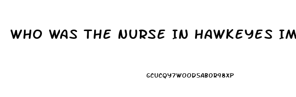 Who Was The Nurse In Hawkeyes Impotence Epis9de