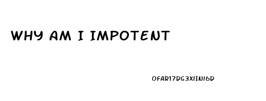 Why Am I Impotent