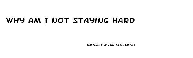 Why Am I Not Staying Hard
