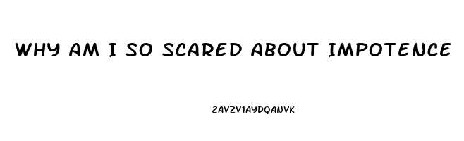 Why Am I So Scared About Impotence