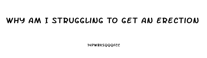 Why Am I Struggling To Get An Erection