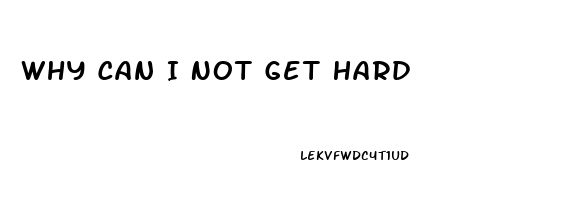 Why Can I Not Get Hard