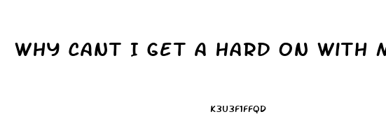 Why Cant I Get A Hard On With My Wife