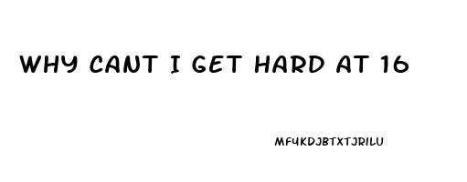 Why Cant I Get Hard At 16