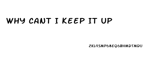 Why Cant I Keep It Up