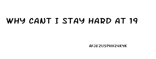 Why Cant I Stay Hard At 19