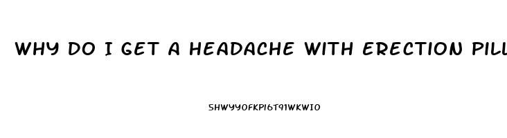Why Do I Get A Headache With Erection Pills