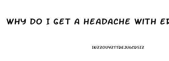 Why Do I Get A Headache With Erection Pills