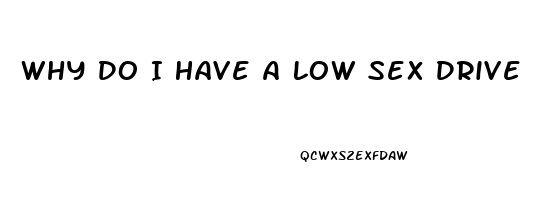 Why Do I Have A Low Sex Drive