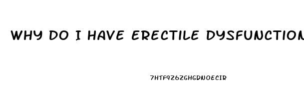 Why Do I Have Erectile Dysfunction