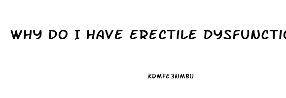 Why Do I Have Erectile Dysfunction
