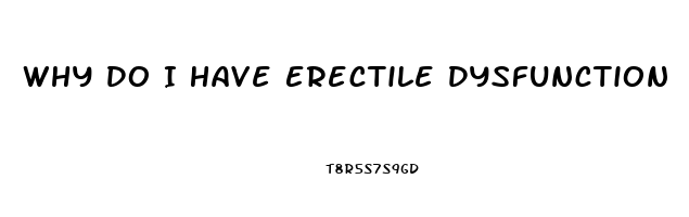 Why Do I Have Erectile Dysfunction