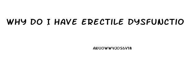 Why Do I Have Erectile Dysfunction