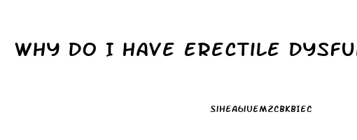 Why Do I Have Erectile Dysfunction