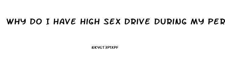 Why Do I Have High Sex Drive During My Period