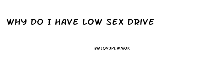 Why Do I Have Low Sex Drive