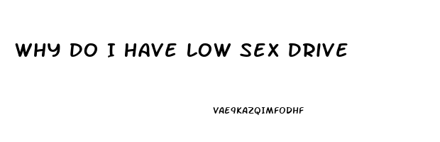 Why Do I Have Low Sex Drive