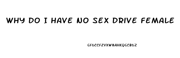 Why Do I Have No Sex Drive Female