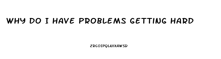 Why Do I Have Problems Getting Hard