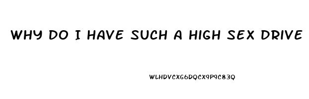 Why Do I Have Such A High Sex Drive