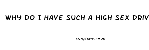 Why Do I Have Such A High Sex Drive