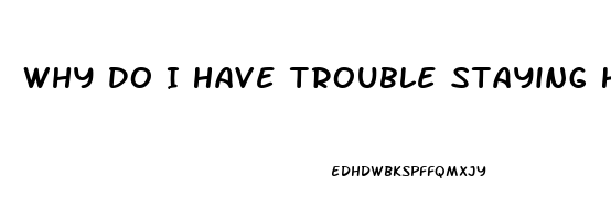 Why Do I Have Trouble Staying Hard