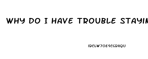 Why Do I Have Trouble Staying Hard